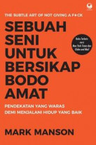 Sebuah seni untuk bersikap bodo amat: Pendekatan yang waras demi menjalani hidup yang baik = The subtle art of not giving a f*ck