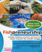 Fishpreneurship variasi olahan produk perikanan skala industri & rumah tangga : tanpa pengawet & penyedap makanan , tanpa pewarna & pemanis buatan